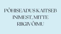 Põhiseadus kaitseb inimest, mitte riigivõimu